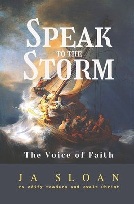 Speak to the Storm: The Voice of Faith by Sloan, Ja