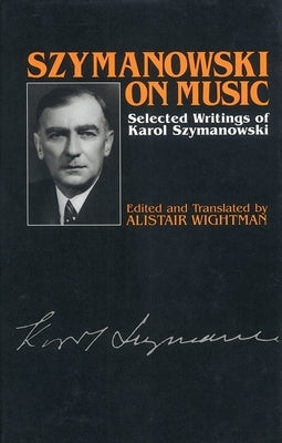 Szymanowski on Music: Selected Writings of Karol Szymanowski by Szymanowski, Karol