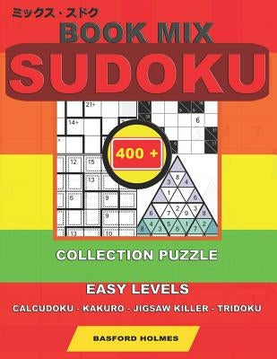Book mix sudoku. 400 collection puzzle.: Easy levels. Calcudoku - Kakuro - Jigsaw killer - Tridoku. Holmes presents to your attention a collection of by Holmes, Basford