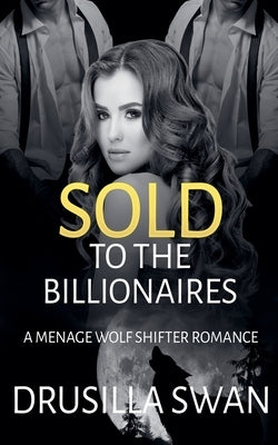 Sold to the Billionaires by Swan, Drusilla
