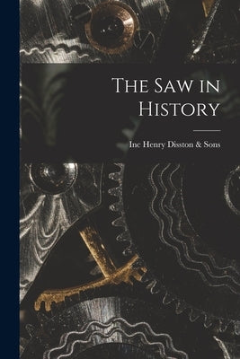 The saw in History by Henry Disston &. Sons, Inc