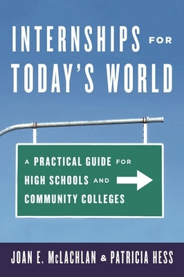 Internships for Today's World: A Practical Guide for High Schools and Community Colleges by McLachlan, Joan E.