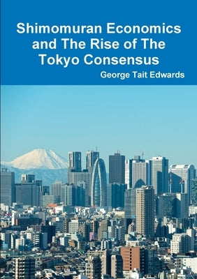 Shimomuran Economics and The Rise of The Tokyo Consensus by Edwards, George Tait