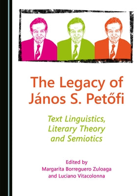 The Legacy of János S. Petőfi: Text Linguistics, Literary Theory and Semiotics by Zuloaga, Margarita Borreguero