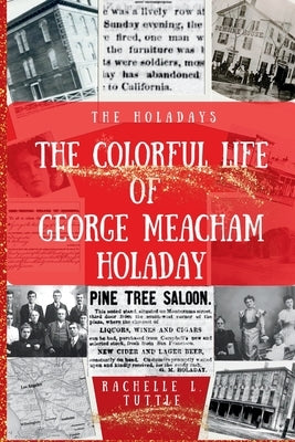 The Colorful Life of George Meacham Holaday by Tuttle, Rachelle L.