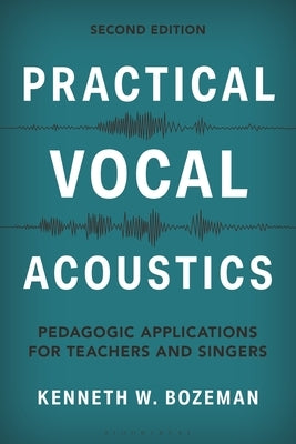 Practical Vocal Acoustics: Pedagogic Applications for Teachers and Singers by Bozeman, Kenneth