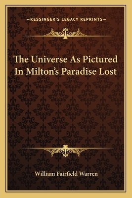 The Universe As Pictured In Milton's Paradise Lost by Warren, William Fairfield