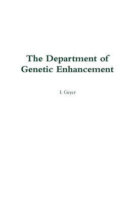 The Department of Genetic Enhancement by Geyer, L.