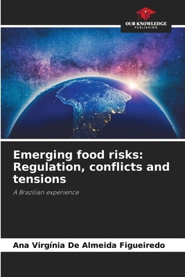Emerging food risks: Regulation, conflicts and tensions by de Almeida Figueiredo, Ana Virgínia