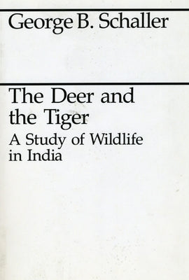 The Deer and the Tiger: Study of Wild Life in India by Schaller, George B.