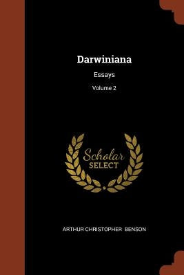 Darwiniana: Essays; Volume 2 by Benson, Arthur Christopher