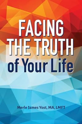 Facing the Truth of Your Life by Yost, Merle James