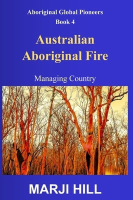 Australian Aboriginal Fire: Managing Country by Hill, Marji