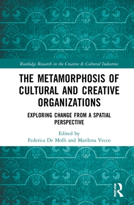 The Metamorphosis of Cultural and Creative Organizations: Exploring Change from a Spatial Perspective by de Molli, Federica