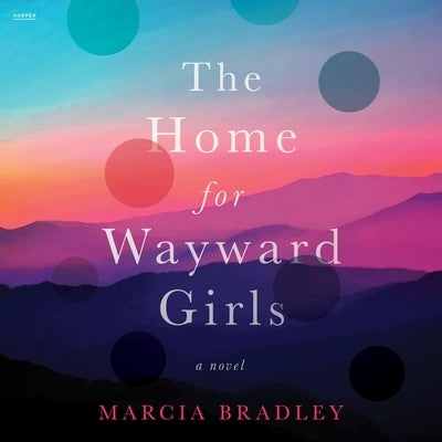 The Home for Wayward Girls by Bradley, Marcia