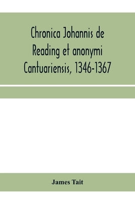 Chronica Johannis de Reading et anonymi Cantuariensis, 1346-1367 by Tait, James