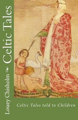 Celtic Tales: Told to Children by Chisholm, Louey