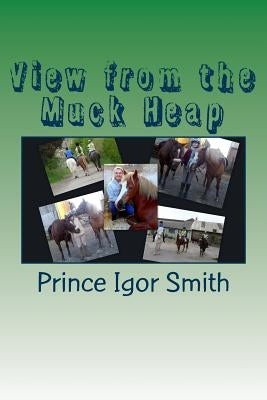 View from the Muck Heap: A collection of pony memories by Smith, Jane