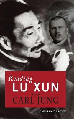 Reading Lu Xun Through Carl Jung by Brown, Carolyn T.