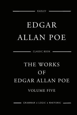 The Works Of Edgar Allan Poe - Volume Five by Poe, Edgar Allan