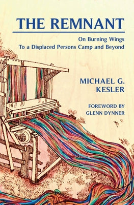 The Remnant: On Burning Wings: To a Displaced Persons Camp and Beyond by Kesler, Michael G.