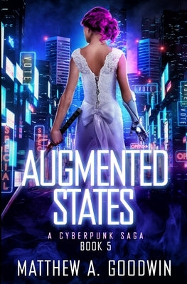 Augmented States: A Cyberpunk Saga (Book 5) by Goodwin, Matthew a.