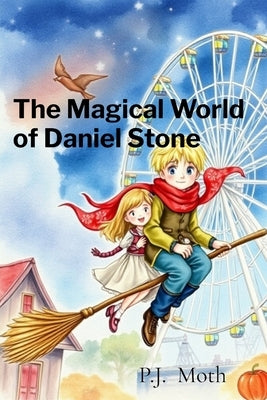 The Magical World of Daniel Stone by Moth, P. J.