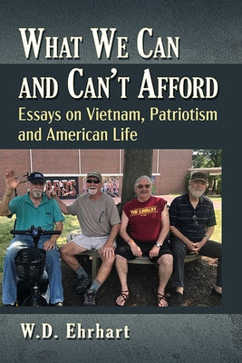 What We Can and Can't Afford: Essays on Vietnam, Patriotism and American Life by Ehrhart, W. D.