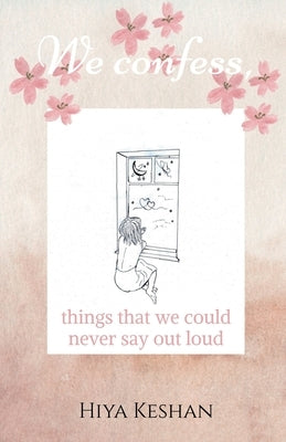 We confess,: Things we could never say out loud by Hiya Keshan