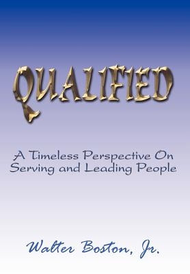 Qualified: A Timeless Perspective On Serving and Leading People by Boston, Walter, Jr.