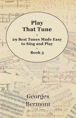 Play That Tune - 29 Best Tunes Made Easy to Sing and Play - Book 3 by Bermont, Georges