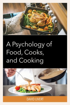 A Psychology of Food, Cooks, and Cooking by Livert, David