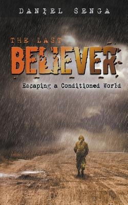 The Last Believer: Escaping a Conditioned World by Senga, Daniel Benjamin