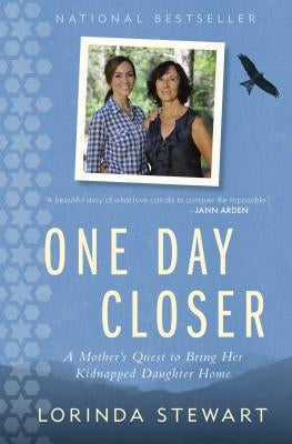 One Day Closer: A Mother's Quest to Bring Her Kidnapped Daughter Home by Stewart, Lorinda