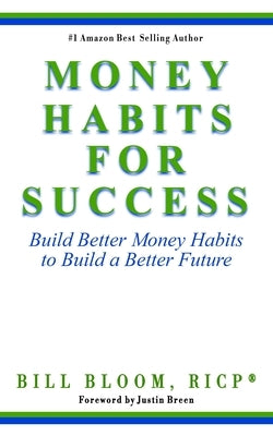 Money Habits For Success: Build Better Money Habits to Build a Better Future by Bloom, Bill