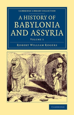 History of Babylonia and Assyria - Volume 1 by Rogers, Robert William