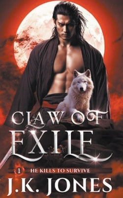 Claw of Exile: He Kills to Survive by Jones, J. K.