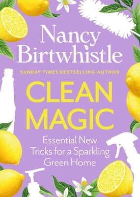 Clean Magic: Essential New Tricks for a Sparkling Green Home by Birtwhistle, Nancy