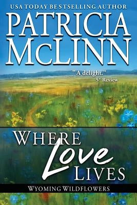 Where Love Lives: Wyoming Wildflowers, Book 8 by McLinn, Patricia