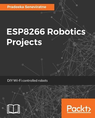 ESP8266 Robotics Projects by Seneviratne, Pradeeka