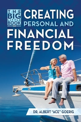 The Big Little Book on Creating Personal and Financial Freedom by Goerig, Albert Ace