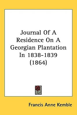 Journal Of A Residence On A Georgian Plantation In 1838-1839 (1864) by Kemble, Francis Anne