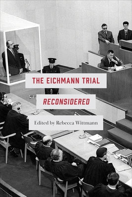 Eichmann Trial Reconsidered by Wittmann, Rebecca