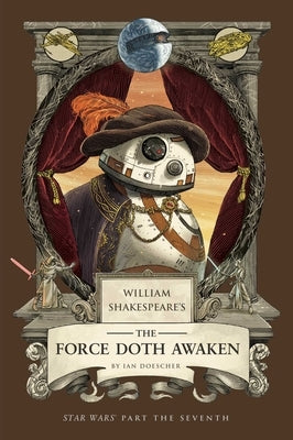 William Shakespeare's the Force Doth Awaken: Star Wars Part the Seventh by Doescher, Ian