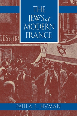 The Jews of Modern France: Volume 1 by Hyman, Paula E.