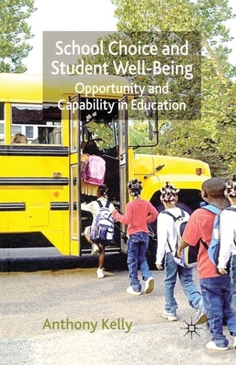 School Choice and Student Well-Being: Opportunity and Capability in Education by Kelly, A.