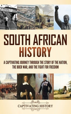 South African History: A Captivating Journey Through the Story of the Nation, the Boer War, and the Fight for Freedom by History, Captivating