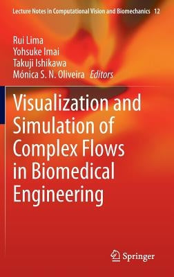 Visualization and Simulation of Complex Flows in Biomedical Engineering by Lima, Rui
