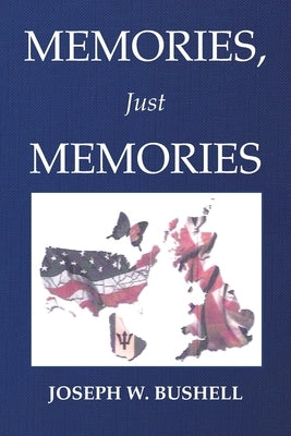 Memories, Just Memories by Bushell, Joseph W.