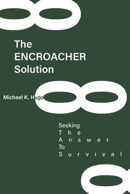The ENCROACHER Solution: Seeking The Answer To Survival by Hugo, Michael